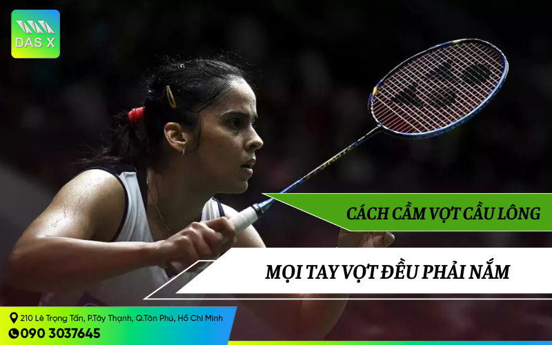 Cách cầm vợt cầu lông như thế nào là đúng và chuẩn nhất?