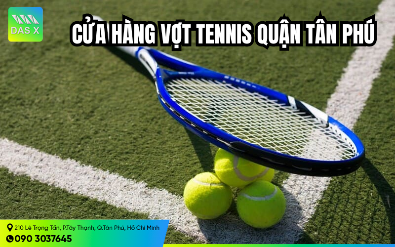 Cửa hàng vợt tennis quận Tân Phú - Nơi bán vợt chính hãng giá tốt nhất
