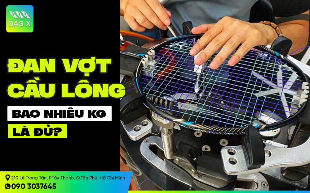 Đan vợt bao nhiêu kg là vừa, tiêu chuẩn căng dây vợt cần nắm