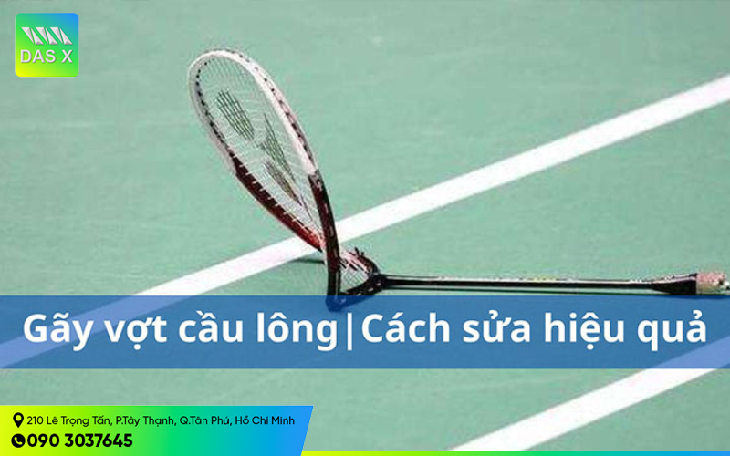 Vợt cầu lông bị gãy nguyên nhân do đâu và cách xử lý